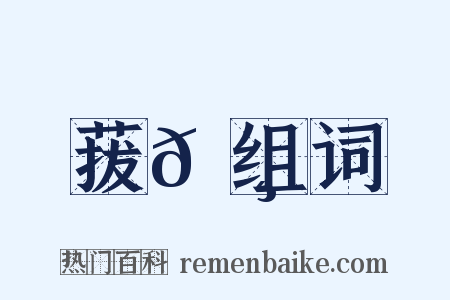 菝𦸉组词是什么意思的图片